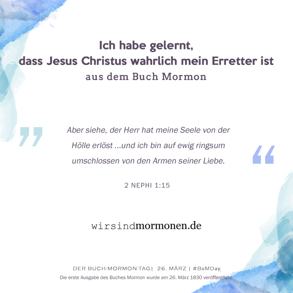 Ich habe gelernt, dass Jesus Christus wahrlich mein Erretter ist...durch das Buch Mormon.