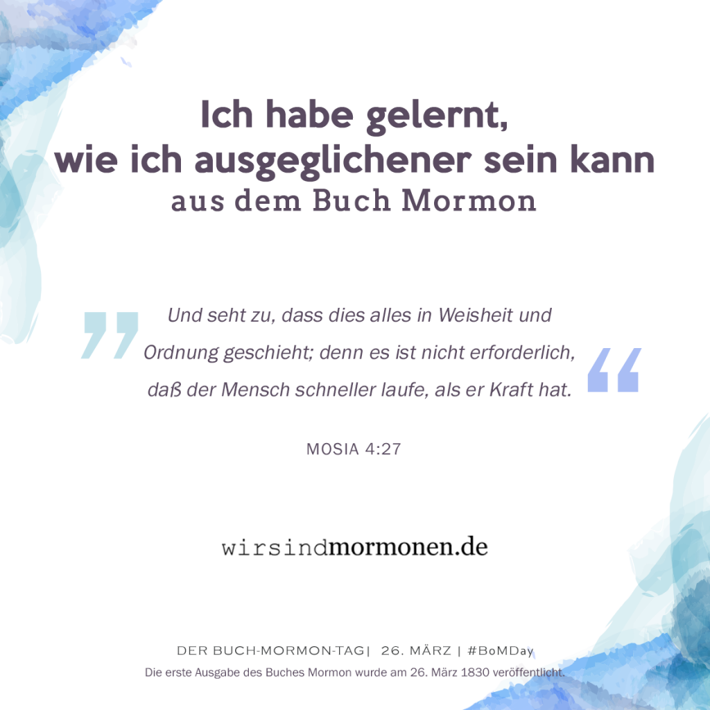 Ich habe gelernt, wie ich ausgeglichener sein kann...aus dem Buch Mormon.