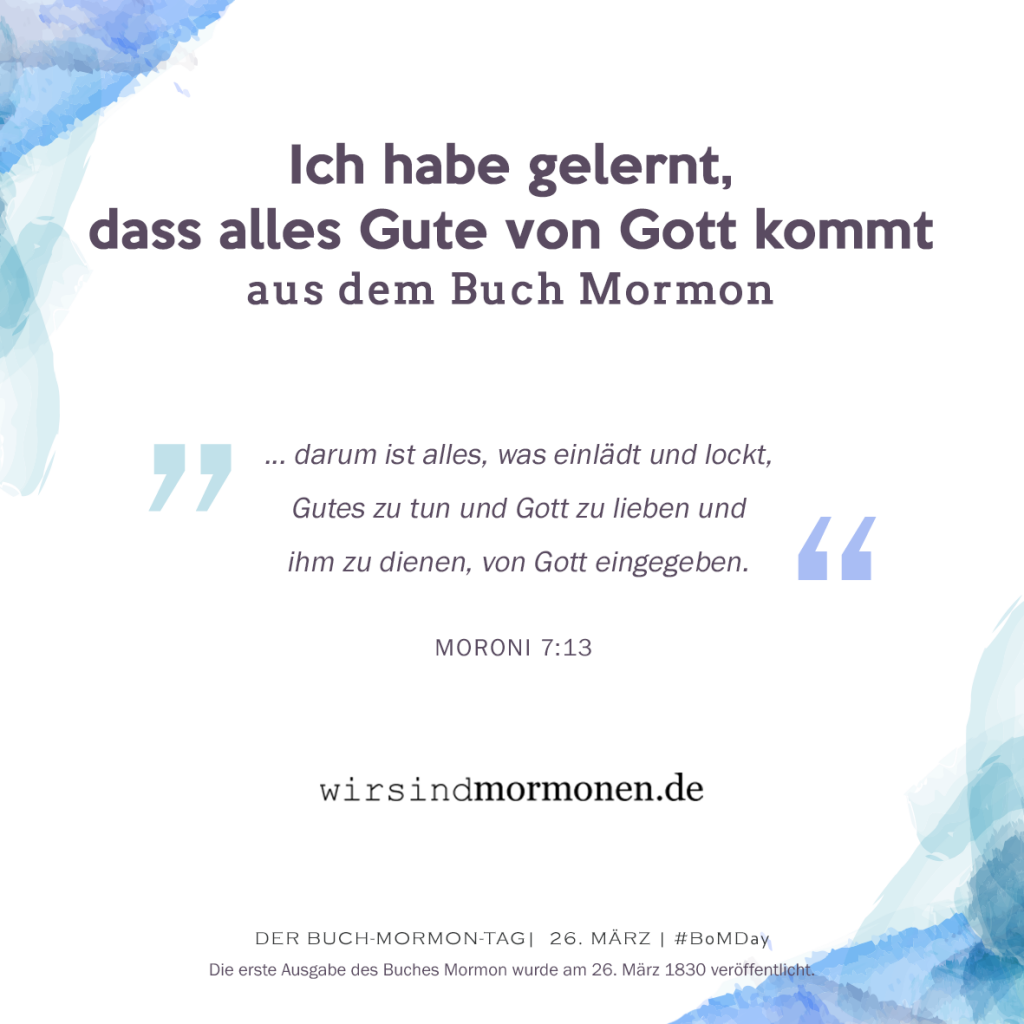 Ich habe gelernt, dass alles Gute von Gott kommt...aus dem Buch Mormon.