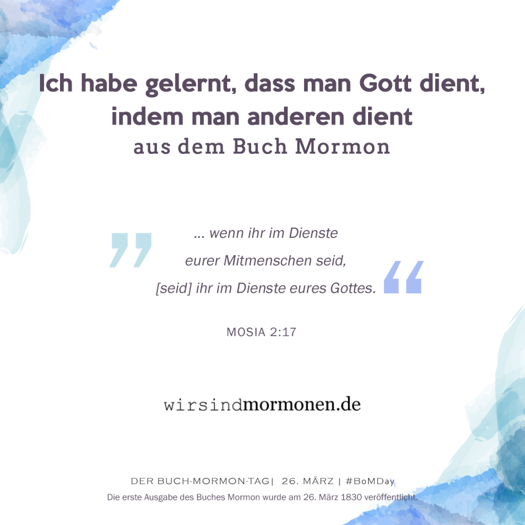 Ich habe gelernt, dass man Gott dient, indem man anderen dient...aus dem Buch Mormon.