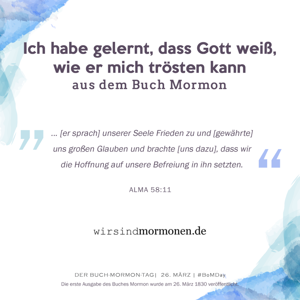 Ich habe gelernt, dass Gott weiß, wie er mich trösten kann...aus dem Buch Mormon.