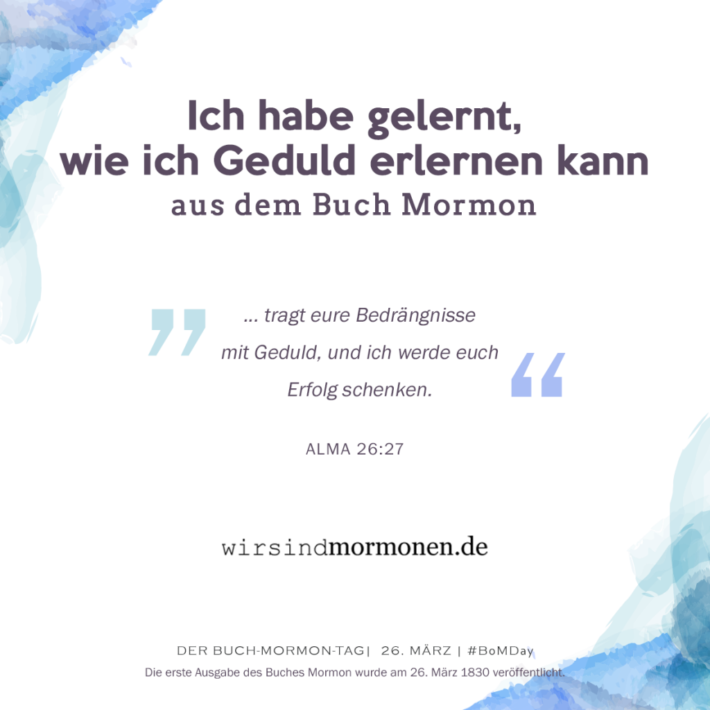 Ich habe gelernt, wie ich Geduld erlernen kann...aus dem Buch Mormon.