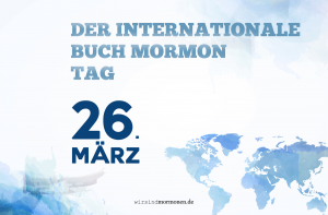 Wir feiern den Internationalen Buch Mormon Tag, am 26. März.