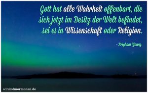 Zitat von Brigham Young: "Gott hat alle Wahrheit offenbart, die sich jetzt im Besitz der Welt befindet, sei es in Wissenschaft oder Religion."
