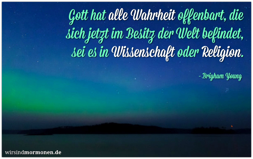 Zitat von Brigham Young: "Gott hat alle Wahrheit offenbart, die sich jetzt im Besitz der Welt befindet, sei es in Wissenschaft oder Religion."
