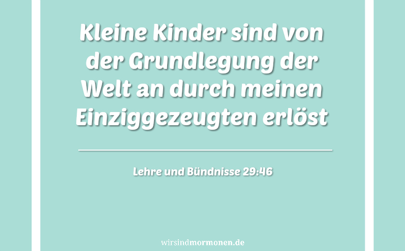 Weiße Schrift auf hellblauem Hintergrund: "Kleine Kinder sind von der Grundlegung der Welt an durch meinen Einziggezeugten erlöst." (aus Lehre und Bündnisse 29:46)"